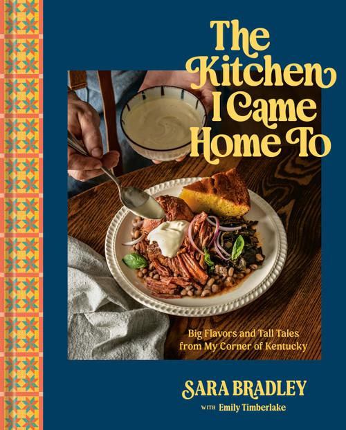 The Kitchen I Came Home To (Big Flavors and Tall Tales from My Corner of Kentucky) by Sara Bradley, Emily Timberlake, 9780593837405