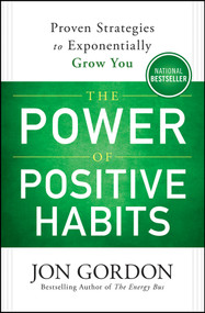 The Power of Positive Habits (Proven Strategies to Exponentially Grow You) by Jon Gordon, 9781119757412