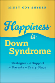 Happiness is Down Syndrome (Strategies and Support for Parents at Every Stage) by Misty Coy Snyder, 9781394352531