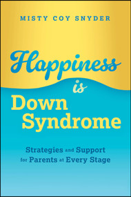 Happiness is Down Syndrome (Strategies and Support for Parents at Every Stage) by Misty Coy Snyder, 9781394352531