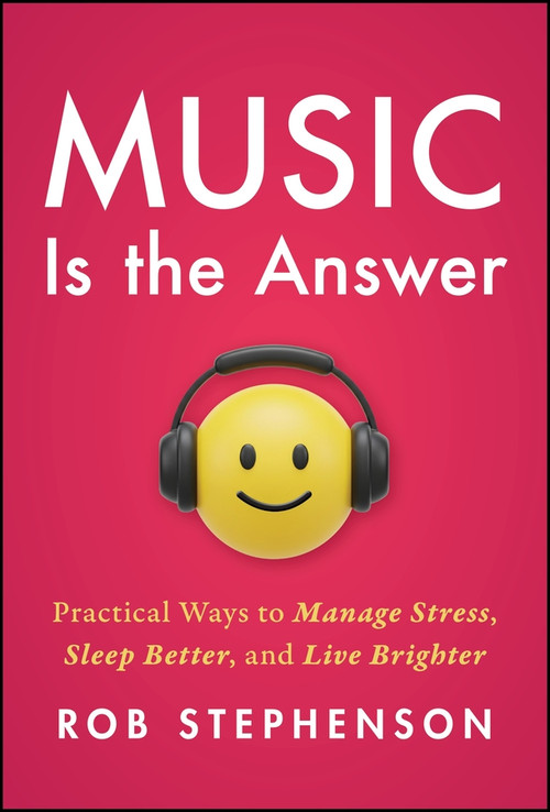 Music is the Answer (Practical Ways to Manage Stress, Sleep Better, and Live Brighter) by Robert Stephenson, 9781394419609