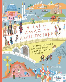 Atlas of Amazing Architecture (The Most Incredible Buildings You've (Probably) Never Heard Of) by Peter Allen, 9781908714879