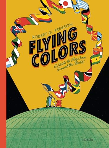 Flying Colors (A Guide to Flags from Around the World) by Robin Jacobs, Robert G. Fresson, 9781908714466