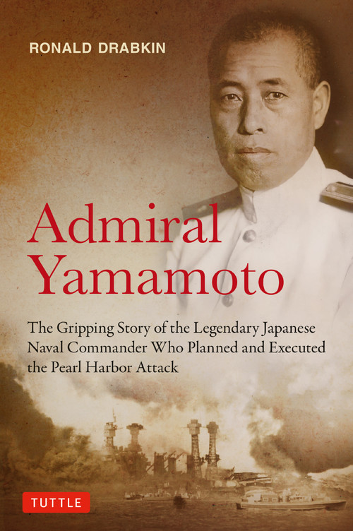Admiral Yamamoto (The Gripping Story of the Legendary Japanese Naval Commander Who Planned and Executed the Pearl Harbor Attack) by Ronald Drabkin, 9784805320273