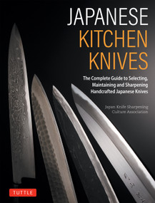 Japanese Kitchen Knives (The Complete Guide to Selecting, Maintaining and Sharpening Handcrafted Japanese Knives) by Japan Knife Sharpening Culture Association, 9784805320662