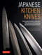 Japanese Kitchen Knives (The Complete Guide to Selecting, Maintaining and Sharpening Handcrafted Japanese Knives) by Japan Knife Sharpening Culture Association, 9784805320662