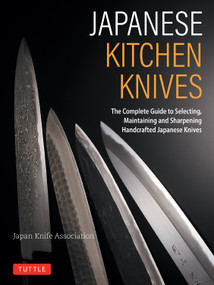 Japanese Kitchen Knives (The Complete Guide to Selecting, Maintaining and Sharpening Handcrafted Japanese Knives) by The Japanese Knife Association, 9784805320662