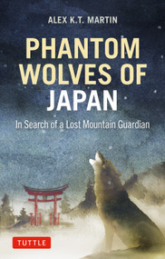 Phantom Wolves of Japan (In Search of a Lost Mountain Guardian) by Alex K.T. Martin, 9784805319741