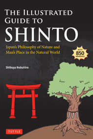 The Illustrated Guide to Shinto (Japan's Philosophy of Nature and Man's Place in the Natural World) by Shibuya Nobuhiro, 9784805319307