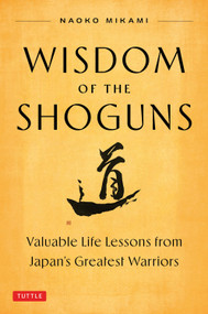 Wisdom of the Shoguns (Valuable Life Lessons from Japan's Greatest Warriors) by Naoko Mikami, 9784805320280