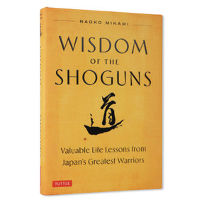 Wisdom of the Shoguns (Valuable Life Lessons from Japan's Greatest Warriors) by Naoko Mikami, 9784805320280