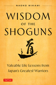 Wisdom of the Shoguns (Valuable Life Lessons from Japan's Greatest Warriors) by Naoko Mikami, 9784805320280