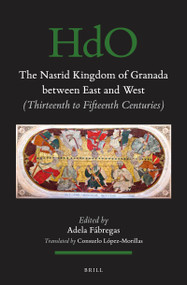 The Nasrid Kingdom of Granada between East and West ((Thirteenth to Fifteenth Centuries)) by Consuelo López-Morillas, Adela Fábregas, 9789004760851