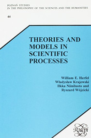 Theories and Models in Scientific Processes by William E. Herfel, Władysław Krajewski, Ilkka Niiniluoto, Ryszard Wójcicki, 9789051838213