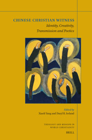Chinese Christian Witness (Identity, Creativity, Transmission and Poetics) by Xiaoli Yang, Daryl R. Ireland, 9789004741607