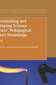Understanding and Developing Science Teachers' Pedagogical Content Knowledge (2nd Edition) by J. John Loughran, Amanda Berry, Pamala Mulhall, 9789460917882