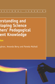 Understanding and Developing Science Teachers' Pedagogical Content Knowledge (2nd Edition) by J. John Loughran, Amanda Berry, Pamala Mulhall, 9789460917882