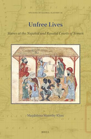 Unfree Lives (Slaves at the Najahid and Rasulid Courts of Yemen) by Magdalena Moorthy Kloss, 9789004747654