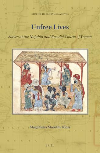 Unfree Lives (Slaves at the Najahid and Rasulid Courts of Yemen) by Magdalena Moorthy Kloss, 9789004747654