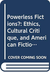 Powerless Fictions? (Ethics, Cultural Critique, and American Fiction in the Age of Postmodernism) by Ricardo Miguel-Alfonso, 9789042000711