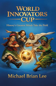 World Innovators Cup (History's Greatest Minds Take the Field) by Michael Brian Lee, 9798895740118