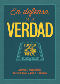 En defensa de la verdad (Fe certera en un mundo confuso) (Spanish Edition) by Andreas J. Köstenberger, Darrell L. Bock, Josh Chatraw, 9781433689598