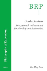 Confucianism: An Approach to Education for Morality and Rationality by Chi-Ming Lam, 9789004727892