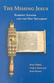 The Missing Jesus (Rabbinic Judaism and the New Testament) by Bruce D. Chilton, Craig A. Evans, Jacob Neusner, 9780391041820