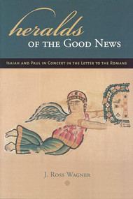 Heralds of the Good News (Isaiah and Paul in Concert in the Letter to the Romans) by J. Ross Wagner, 9780391042049