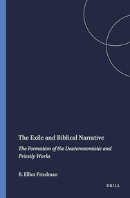 The Exile and Biblical Narrative (The Formation of the Deuteronomistic and Priestly Works) by Richard Elliot Friedman, 9780891304579