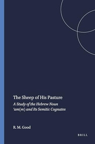 The Sheep of His Pasture (A Study of the Hebrew Noun ʻam(m) and Its Semitic Cognates) by Robert McClive Good, 9780891306283