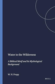 Water in the Wilderness (A Biblical Motif and Its Mythological Background) by William Henry Propp, 9781555401573