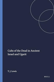 Cults of the Dead in Ancient Israel and Ugarit by Theodore J. Lewis, 9781555403256