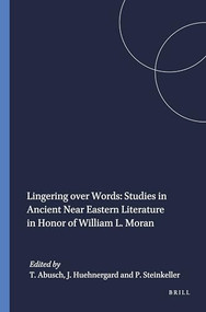 Lingering over Words: Studies in Ancient Near Eastern Literature in Honor of William L. Moran by Tzvi Abusch, John Huehnergard, Piotr Steinkeller, 9781555405021