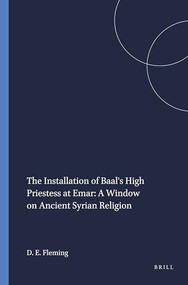 The Installation of Baal's High Priestess at Emar: A Window on Ancient Syrian Religion by Daniel E. Fleming, 9781555407261