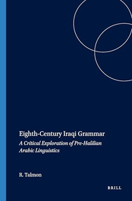 Eighth-Century Iraqi Grammar (A Critical Exploration of Pre-Halilian Arabic Linguistics) by Rafael Talmon, 9781575069128