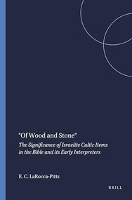 "Of Wood and Stone" (The Significance of Israelite Cultic Items in the Bible and its Early Interpreters) by Elizabeth C. LaRocca-Pitts, 9781575069135