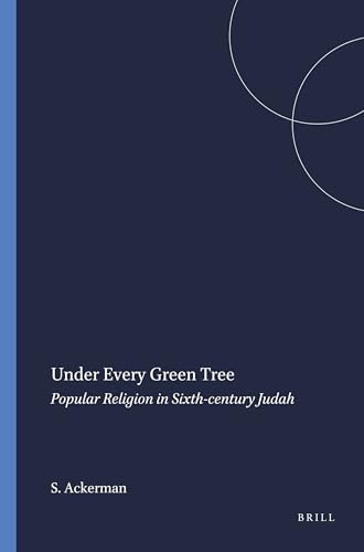 Under Every Green Tree (Popular Religion in Sixth-century Judah) by Susan Ackerman, 9781575069159