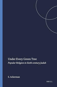 Under Every Green Tree (Popular Religion in Sixth-century Judah) by Susan Ackerman, 9781575069159
