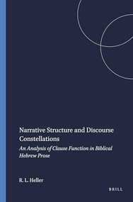 Narrative Structure and Discourse Constellations (An Analysis of Clause Function in Biblical Hebrew Prose) by Roy L. Heller, 9781575069180