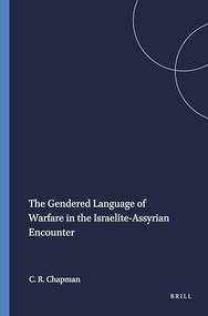 The Gendered Language of Warfare in the Israelite-Assyrian Encounter by Cynthia R. Chapman, 9781575069203
