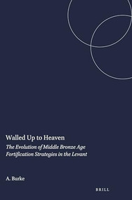 Walled Up to Heaven (The Evolution of Middle Bronze Age Fortification Strategies in the Levant) by Aaron Burke, 9781575069272