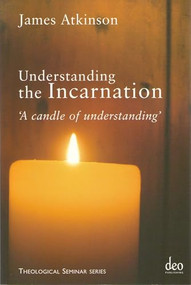 Understanding the Incarnation ('A Candle of Understanding') by James Atkinson, 9781905679089