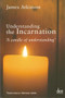 Understanding the Incarnation ('A Candle of Understanding') by James Atkinson, 9781905679089