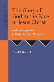 The Glory of God in the Face of Jesus Christ (Deification of Jesus in Early Christian Discourse) by David K. Bernard, 9781905679362
