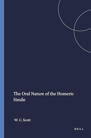 The Oral Nature of the Homeric Simile by William C. Scott, 9789004037892