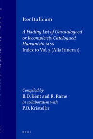 Iter Italicum: A Finding list of Uncatalogued or Incompletely Catalogued Humanistic MSS, Iter Italicum: Index to Vol. 3: Alia itinera 1 by Kristeller, 9789004081482
