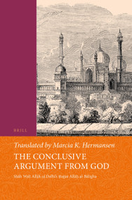 The Conclusive Argument from God (Shāh Walī Allāh of Delhi's Ḥujjat Allāh al-Bāligha) by Marcia Hermansen, Shāh Walī Allāh, 9789004444775
