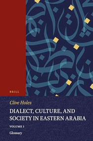 Dialect, Culture, and Society in Eastern Arabia, Volume 1 Glossary (Arabic Edition) by Clive Holes, 9789004464537