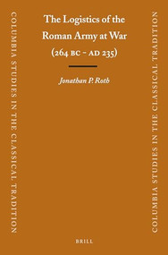 The Logistics of the Roman Army at War (264 B.C. - A.D.235) by Jonathan Roth, 9789004225473